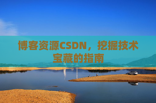 博客资源CSDN，挖掘技术宝藏的指南